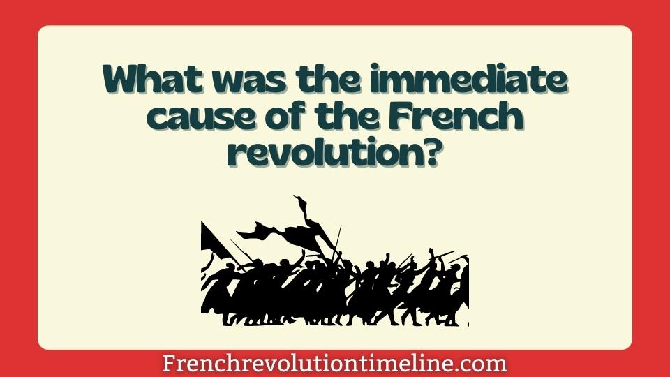 What was the immediate cause of the French revolution